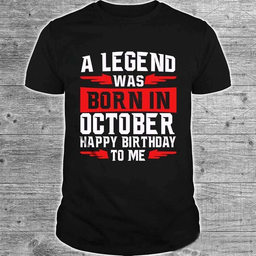 A Legend Was Born In October Shirt Happy Birthday To Me